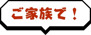 ご家族で！